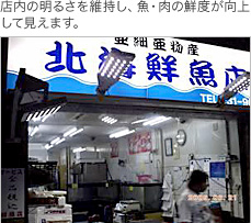 店内の明るさを維持し、魚・肉の鮮度が向上して見えます。